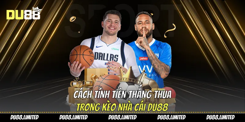 Kèo Nhà Cái - Hướng Dẫn Đọc Chi Tiết Cho Người Mới Du88 Cách tính tiền thắng thua trong kèo nhà cái Du88