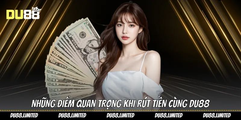 Rút Tiền Du88 - Hướng Dẫn Chi Tiết Và Toàn Diện Cho Tân Thủ Những điểm quan trọng khi rút tiền cùng Du88