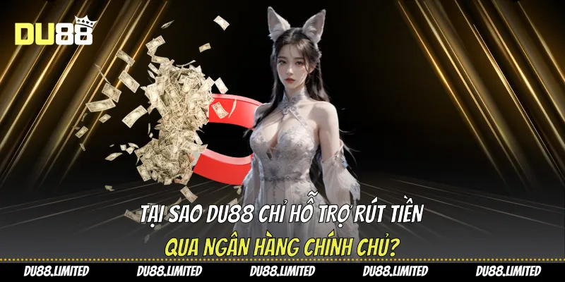 Rút Tiền Du88 - Hướng Dẫn Chi Tiết Và Toàn Diện Cho Tân Thủ Tại sao Du88 chỉ hỗ trợ rút tiền qua ngân hàng chính chủ?